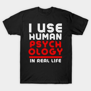 I use human psychology in real life Funny T-Shirt